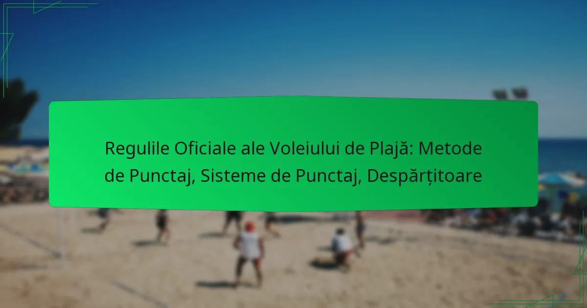 Regulile Oficiale ale Voleiului de Plajă: Metode de Punctaj, Sisteme de Punctaj, Despărțitoare